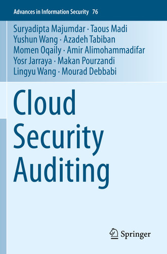 Cloud Security Auditing (Advances in Information Security #76) book cover by Suryadipta Majumdar, Taous Madi, Yushun Wang, Azadeh Tabiban, Momen Oqaily, Amir Alimohammadifar, Yosr Jarraya, Makan Pourzandi, Lingyu Wang, Mourad Debbabi