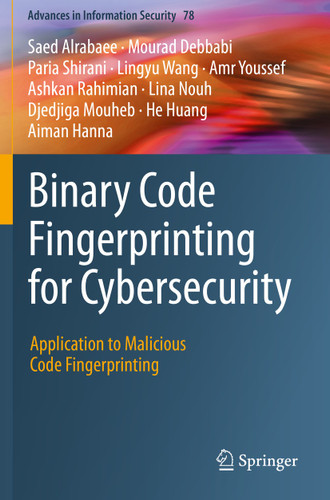 Binary Code Fingerprinting for Cybersecurity: Application to Malicious Code Fingerprinting (Advances in Information Security #78) book cover by Saed Alrabaee, Mourad Debbabi, Paria Shirani, Lingyu Wang, Amr Youssef, Ashkan Rahimian, Lina Nouh, Djedjiga Mouheb, He Huang, Aiman Hanna