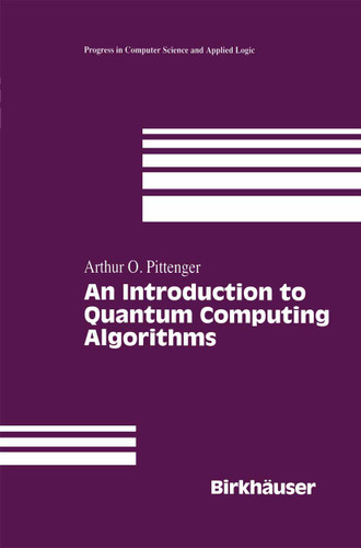 An Introduction to Quantum Computing Algorithms (Progress in Computer Science and Applied Logic #19) book cover by Arthur O. Pittenger
