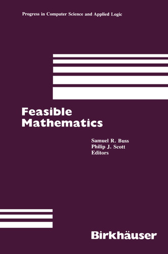 Feasible Mathematics: A Mathematical Sciences Institute Workshop, Ithaca, New York, June 1989 (Progress in Computer Science and Applied Logic #9) book cover by S.R. Buss, P.J. Scott
