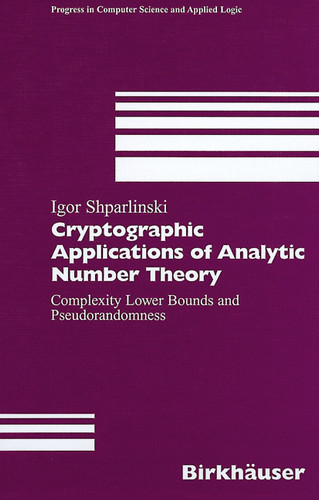 Cryptographic Applications of Analytic Number Theory: Complexity Lower Bounds and Pseudorandomness (Progress in Computer Science and Applied Logic #22) book cover by Igor Shparlinski