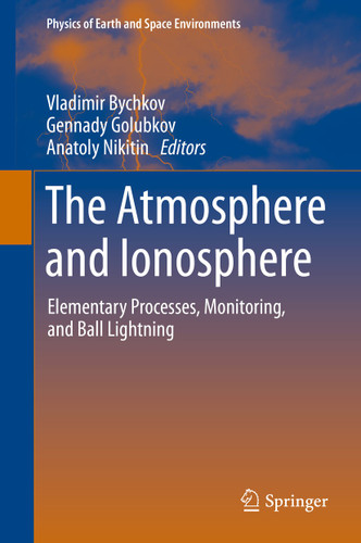 The Atmosphere and Ionosphere: Elementary Processes, Monitoring, and Ball Lightning (Physics of Earth and Space Environments) book cover by 
