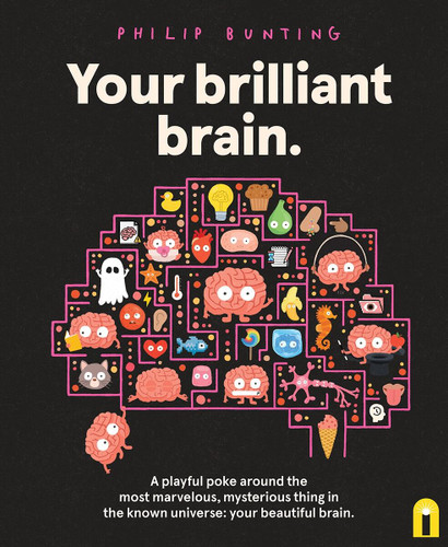 Your Brilliant Brain: A playful poke around the most marvelous, mysterious thing in the known universe: your beautiful brain book cover by Philip Bunting