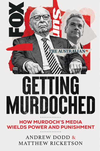 Getting Murdoched: How Murdoch’s Media Wields Power and Punishment book cover by Andrew Dodd, Matthew Ricketson