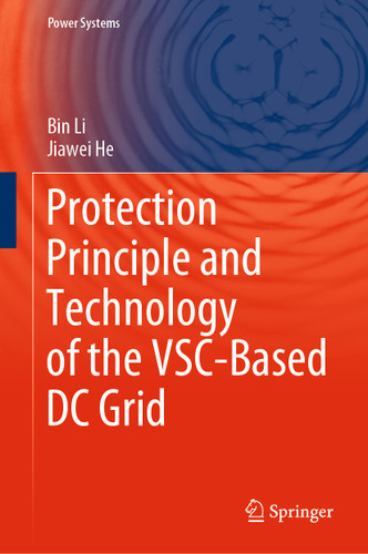 Protection Principle and Technology of the VSC-Based DC Grid (Power Systems) book cover by Bin Li, Jiawei He