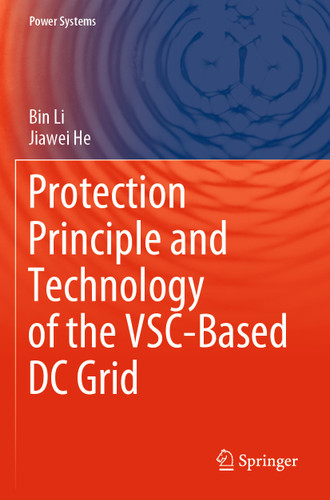 Protection Principle and Technology of the VSC-Based DC Grid (Power Systems) book cover by Bin Li, Jiawei He