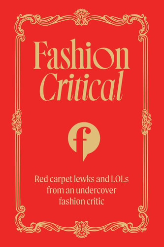 Fashion Critical: Red carpet lewks and LOLs from an undercover fashion critic book cover by Fashion Critical