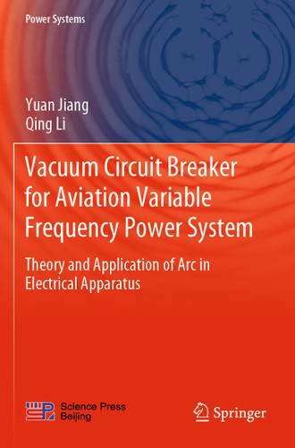 Vacuum Circuit Breaker for Aviation Variable Frequency Power System: Theory and Application of Arc in Electrical Apparatus (Power Systems) book cover by Yuan Jiang, Qing Li