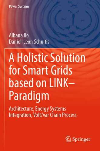 A Holistic Solution for Smart Grids based on LINK– Paradigm: Architecture, Energy Systems Integration, Volt/var Chain Process (Power Systems) book cover by Albana Ilo, Daniel-Leon Schultis