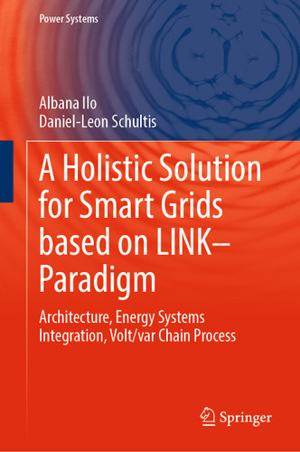 A Holistic Solution for Smart Grids based on LINK– Paradigm: Architecture, Energy Systems Integration, Volt/var Chain Process (Power Systems) book cover by Albana Ilo, Daniel-Leon Schultis