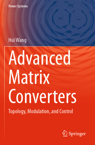 Advanced Matrix Converters: Topology, Modulation, and Control (Power Systems) book cover by Hui Wang
