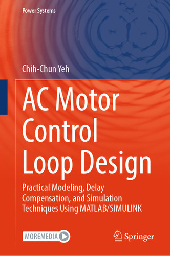 AC Motor Control Loop Design: Practical Modeling, Delay Compensation, and Simulation Techniques Using MATLAB/SIMULINK (Power Systems) book cover by Chih-Chun Yeh