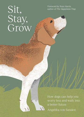 Sit, Stay, Grow: How Dogs Can Help You Worry Less and Walk Into a Better Future book cover by Angelika von Sanden