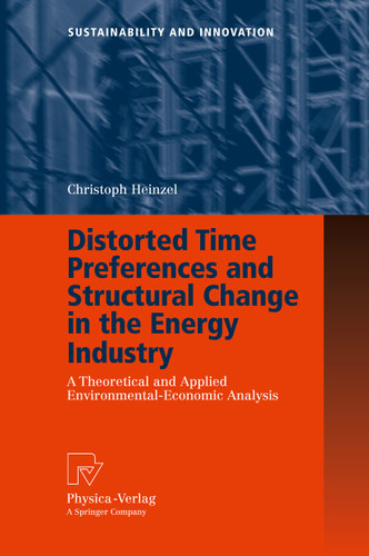 Distorted Time Preferences and Structural Change in the Energy Industry: A Theoretical and Applied Environmental-Economic Analysis (Sustainability and Innovation) book cover by Christoph Heinzel