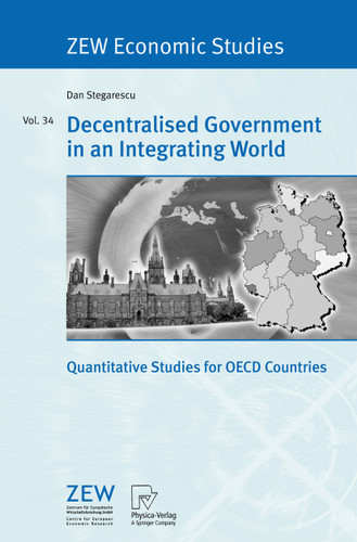Decentralised Government in an Integrating World: Quantitative Studies for OECD Countries (ZEW Economic Studies #34) book cover by Dan Stegarescu
