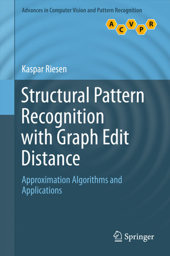 Structural Pattern Recognition with Graph Edit Distance: Approximation Algorithms and Applications (Advances in Computer Vision and Pattern Recognition) book cover by Kaspar Riesen