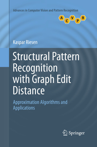 Structural Pattern Recognition with Graph Edit Distance: Approximation Algorithms and Applications (Advances in Computer Vision and Pattern Recognition) book cover by Kaspar Riesen