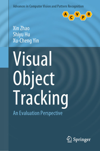 Visual Object Tracking: An Evaluation Perspective (Advances in Computer Vision and Pattern Recognition) book cover by Xin Zhao, Shiyu Hu, Xu-Cheng Yin