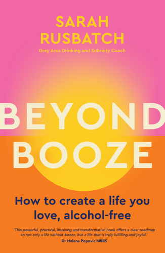 Beyond Booze: How to create a life you love alcohol-free book cover by Sarah Rusbatch