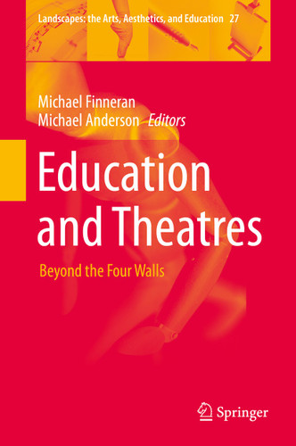 Education and Theatres: Beyond the Four Walls (Landscapes: the Arts, Aesthetics, and Education #27) book cover by 
