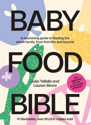 Baby Food Bible: A Nourishing Guide to Feeding Your Family, From First Bite and Beyond book cover by Julia Tellidis, Lauren Skora