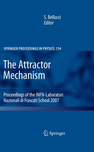 The Attractor Mechanism: Proceedings of the INFN-Laboratori Nazionali di Frascati School 2007 (Springer Proceedings in Physics #134) book cover by 