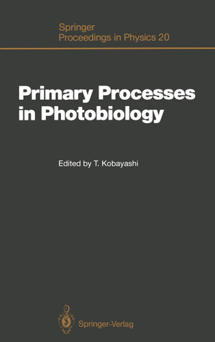 Primary Processes in Photobiology: Proceedings of the 12th Taniguchi Symposium, Fujiyoshida, Yamanashi Prefecture, Japan, December 7–12, 1986 (Springer Proceedings in Physics #20) book cover by 