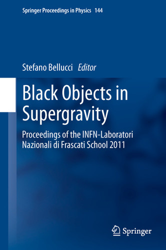 Black Objects in Supergravity: Proceedings of the INFN-Laboratori Nazionali di Frascati School 2011 (Springer Proceedings in Physics #144) book cover by 