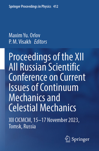 Proceedings of the XII All Russian Scientific Conference on Current Issues of Continuum Mechanics and Celestial Mechanics: XII CICMCM, 15-17 November 2023, Tomsk, Russia (Springer Proceedings in Physics #412) book cover by 