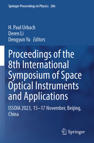 Proceedings of the 8th International Symposium of Space Optical Instruments and Applications: ISSOIA 2023, 15–17 November, Beijing, China (Springer Proceedings in Physics #286) book cover by 