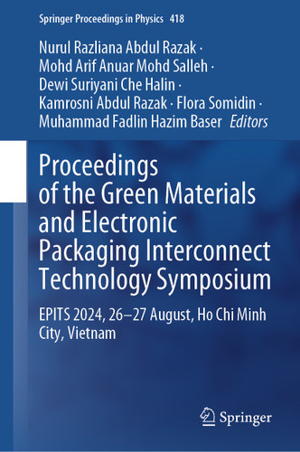 Proceedings of the Green Materials and Electronic Packaging Interconnect Technology Symposium: EPITS 2024, 26-27 August, Ho Chi Minh City, Vietnam (Springer Proceedings in Physics #418) book cover by 