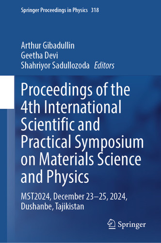 Proceedings of the 4th International Scientific and Practical Symposium on Materials Science and Physics: MST2024, December 23–25, 2024, Dushanbe, Tajikistan (Springer Proceedings in Physics #318) book cover by 