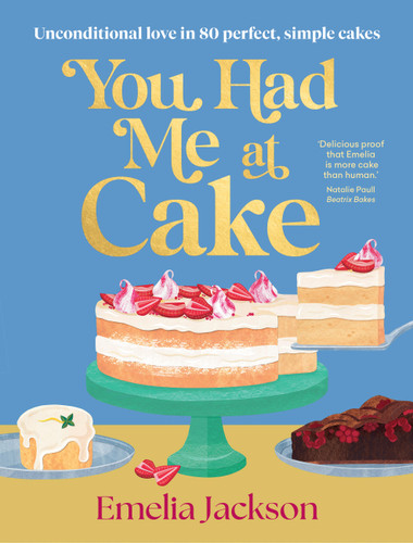 You Had Me At Cake: Unconditional love in 80 perfect, simple cakes book cover by Emelia Jackson