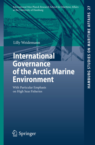 International Governance of the Arctic Marine Environment: With Particular Emphasis on High Seas Fisheries (Hamburg Studies on Maritime Affairs #27) book cover by Lilly Weidemann