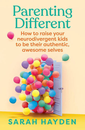 Parenting Different: How to raise your neurodivergent kids to be their authentic, awesome selves book cover by Sarah Hayden