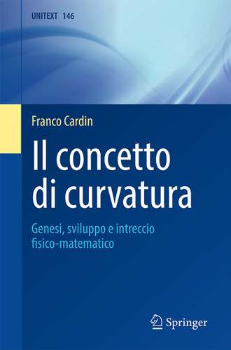 Il concetto di curvatura: Genesi, sviluppo e intreccio fisico-matematico (UNITEXT #146) book cover by Franco Cardin