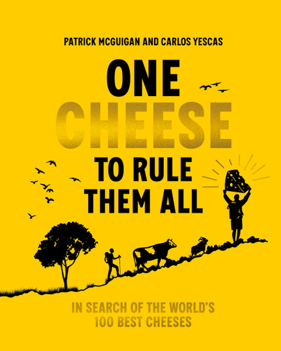 One Cheese to Rule Them All: In Search of the World's 100 Best Cheeses book cover by Patrick McGuigan, Carlos Yescas
