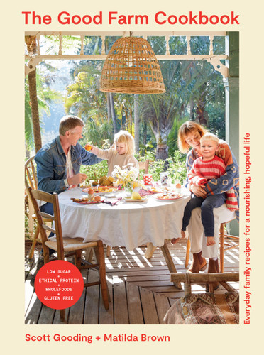 The Good Farm Cookbook: Everyday family recipes for a nourishing, hopeful life - Low Sugar, Ethical Protein, Wholefoods, Gluten Free book cover by Matilda Brown, Scott Gooding