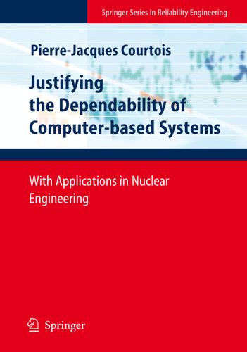 Justifying the Dependability of Computer-based Systems: With Applications in Nuclear Engineering (Springer Series in Reliability Engineering) book cover by Pierre-Jacques Courtois