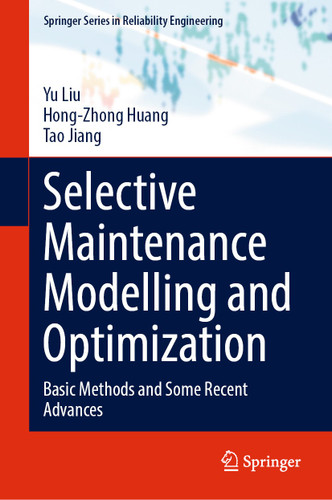 Selective Maintenance Modelling and Optimization: Basic Methods and Some Recent Advances (Springer Series in Reliability Engineering) book cover by Yu Liu, Hong-Zhong Huang, Tao Jiang