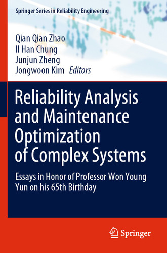 Reliability Analysis and Maintenance Optimization of Complex Systems: Essays in Honor of Professor Won Young Yun on his 65th Birthday (Springer Series in Reliability Engineering) book cover by 