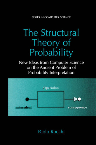 The Structural Theory of Probability: New Ideas from Computer Science on the Ancient Problem of Probability Interpretation (Series in Computer Science) book cover by Paolo Rocchi