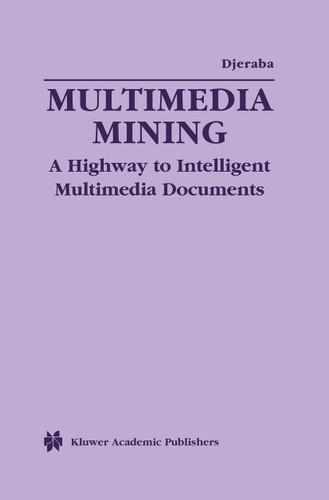 Multimedia Mining: A Highway to Intelligent Multimedia Documents (Multimedia Systems and Applications #22) book cover by 