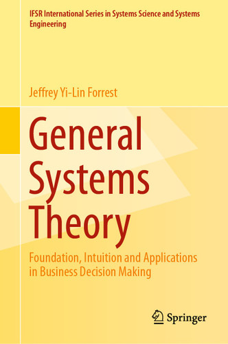General Systems Theory: Foundation, Intuition and Applications in Business Decision Making (IFSR International Series in Systems Science and Systems Engineering #32) book cover by Jeffrey Yi-Lin Forrest