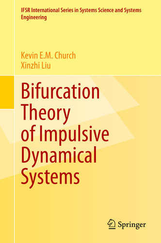 Bifurcation Theory of Impulsive Dynamical Systems (IFSR International Series in Systems Science and Systems Engineering #34) book cover by Kevin E.M. Church, Xinzhi Liu