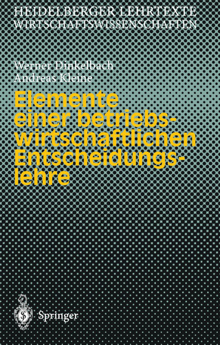 Elemente einer betriebswirtschaftlichen Entscheidungslehre (Heidelberger Lehrtexte Wirtschaftswissenschaften) book cover by Werner Dinkelbach, Andreas Kleine