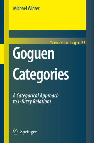 Goguen Categories: A Categorical Approach to L-fuzzy Relations (Trends in Logic #25) book cover by Michael Winter