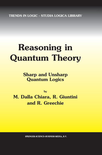 Reasoning in Quantum Theory: Sharp and Unsharp Quantum Logics (Trends in Logic #22) book cover by Maria Luisa Dalla Chiara, Roberto Giuntini, Richard Greechie
