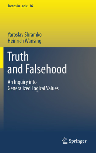 Truth and Falsehood: An Inquiry into Generalized Logical Values (Trends in Logic #36) book cover by Yaroslav Shramko, Heinrich Wansing