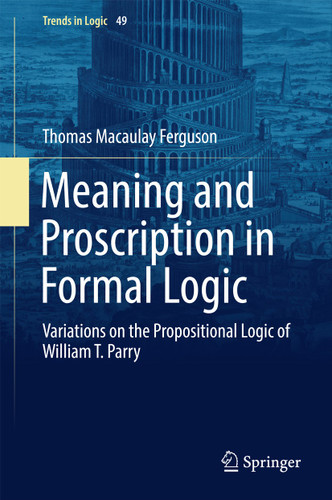 Meaning and Proscription in Formal Logic: Variations on the Propositional Logic of William T. Parry (Trends in Logic #49) book cover by Thomas Macaulay Ferguson